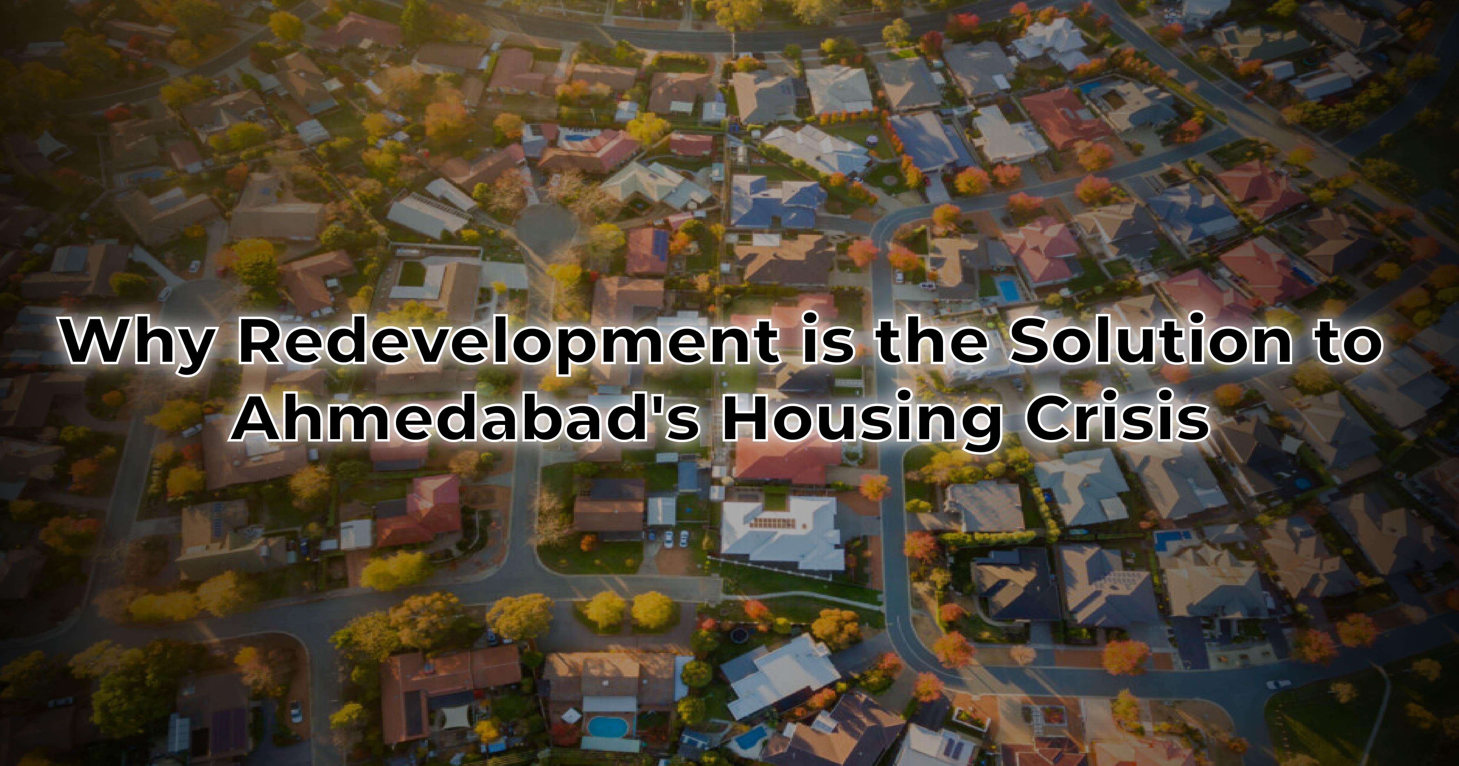 Why Redevelopment is the Solution to Ahmedabad's Housing Crisis