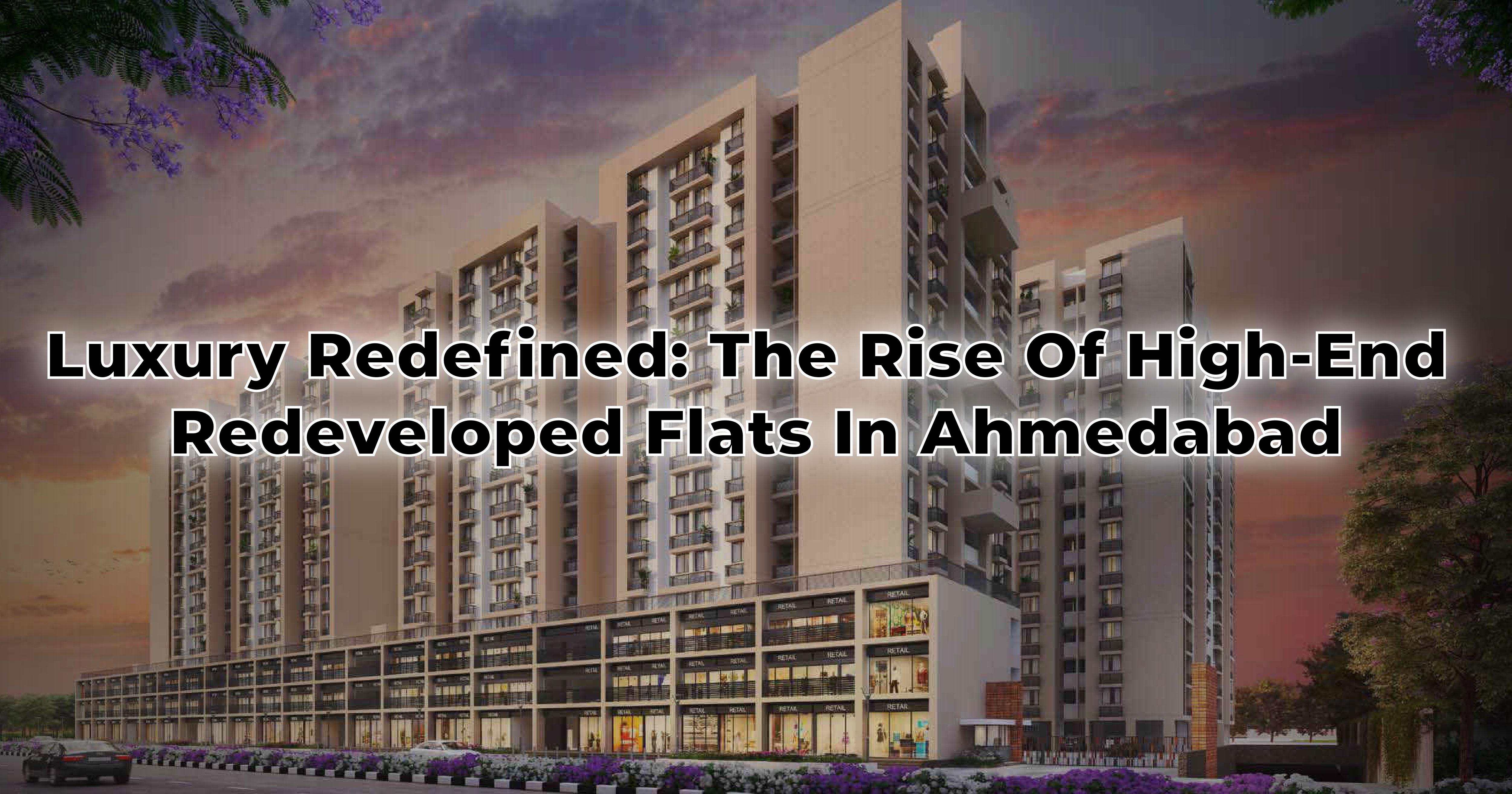 Luxury Redefined: The Rise of High-End Redeveloped Flats in Ahmedabad